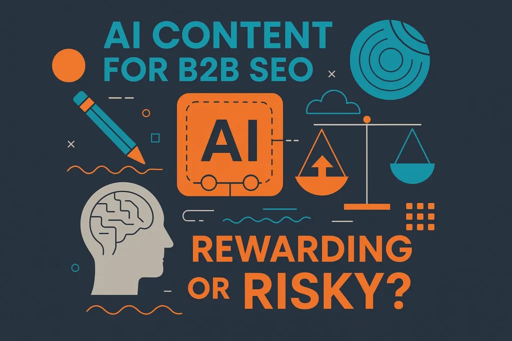 AI Content for B2B SEO: Rewarding or Risky?